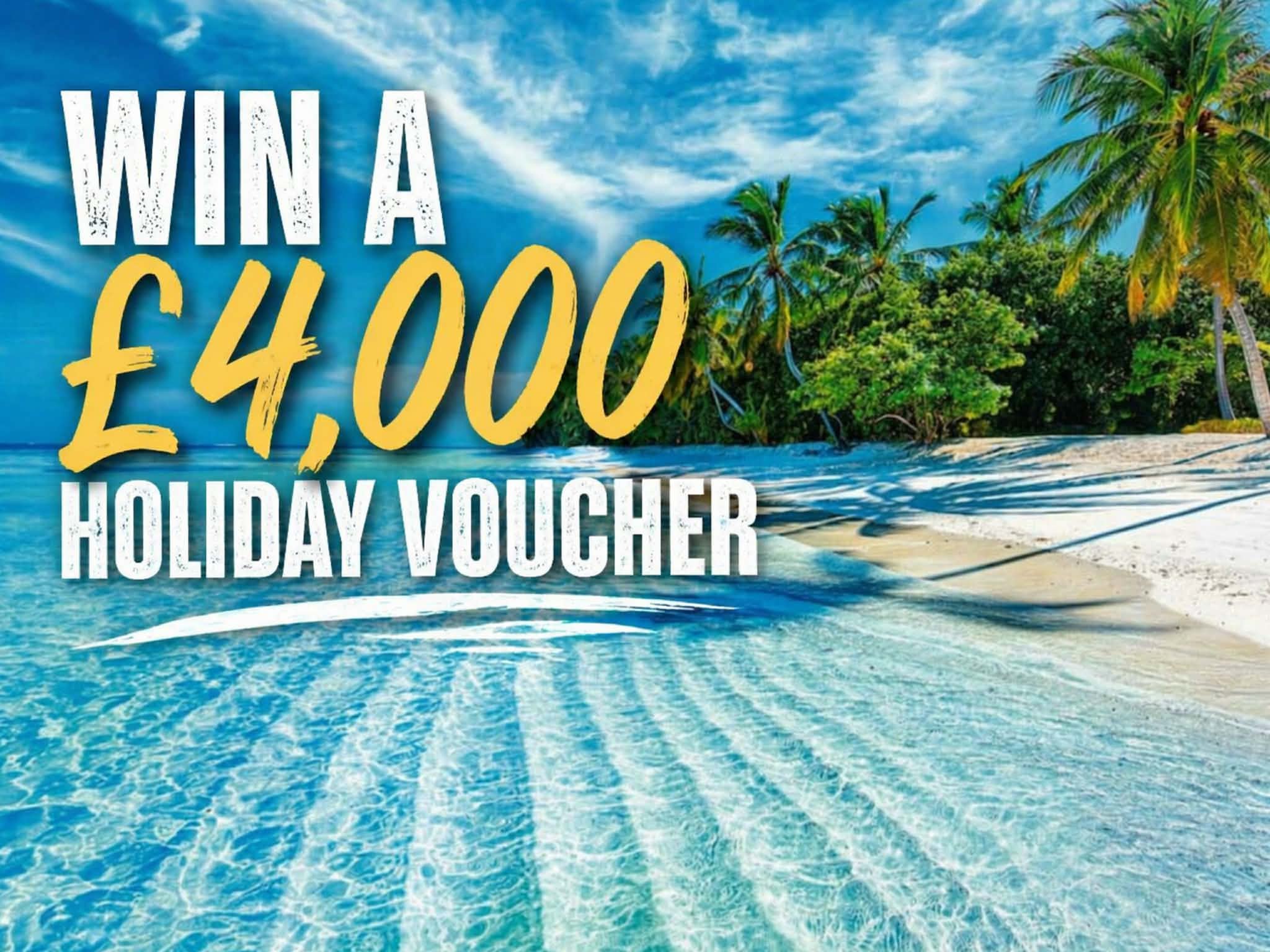WIN A £4,000 HOLIDAY VOUCHER